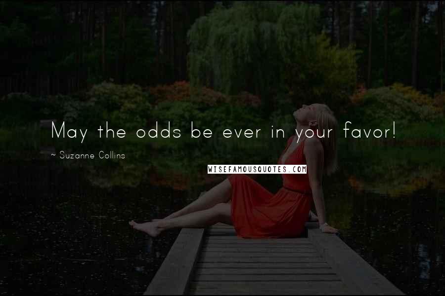 Suzanne Collins Quotes: May the odds be ever in your favor!