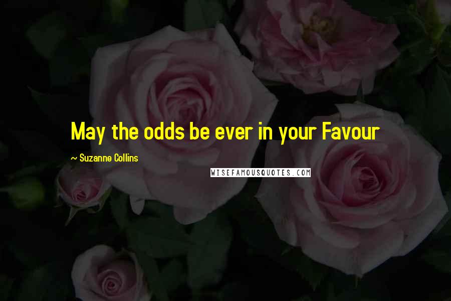 Suzanne Collins Quotes: May the odds be ever in your Favour