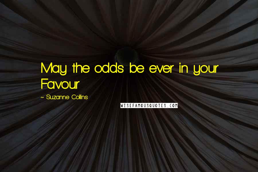 Suzanne Collins Quotes: May the odds be ever in your Favour