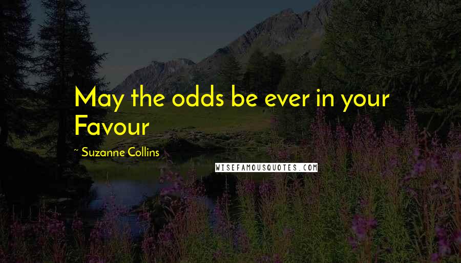 Suzanne Collins Quotes: May the odds be ever in your Favour