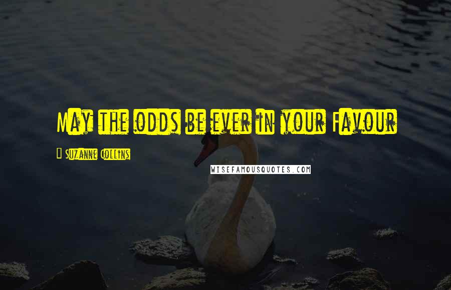 Suzanne Collins Quotes: May the odds be ever in your Favour