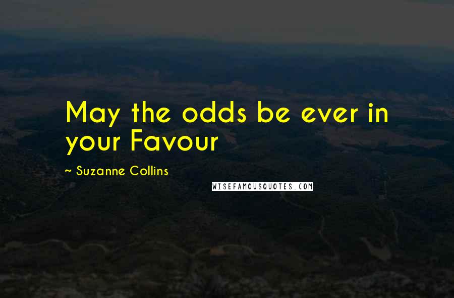 Suzanne Collins Quotes: May the odds be ever in your Favour