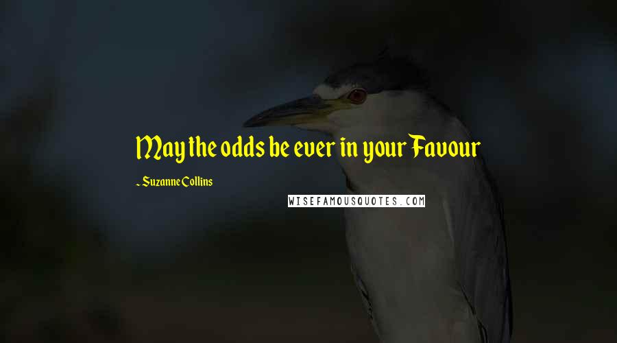 Suzanne Collins Quotes: May the odds be ever in your Favour