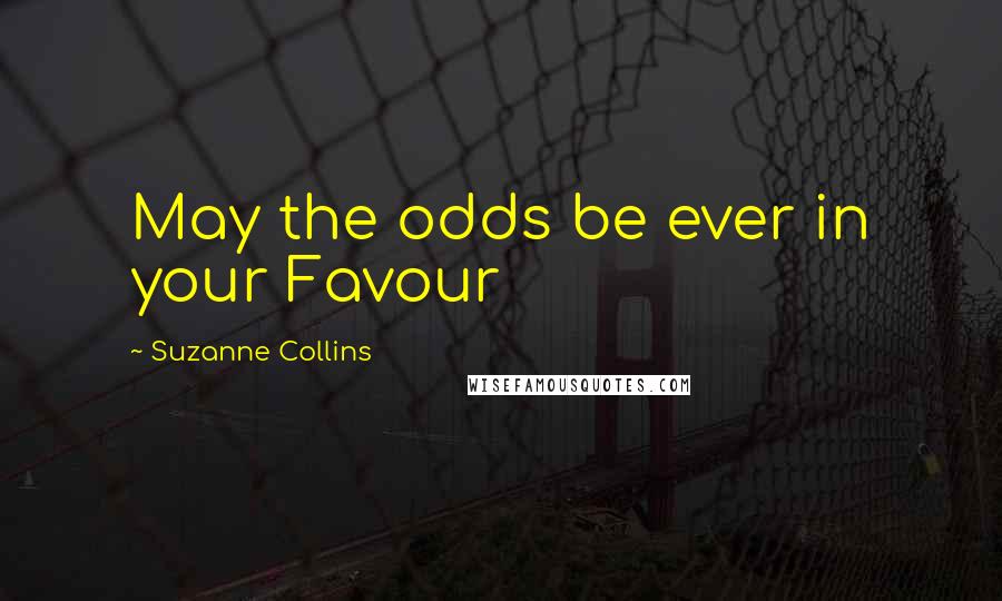 Suzanne Collins Quotes: May the odds be ever in your Favour