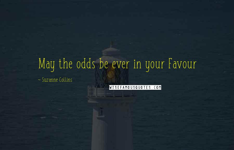 Suzanne Collins Quotes: May the odds be ever in your Favour