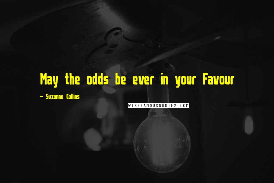 Suzanne Collins Quotes: May the odds be ever in your Favour