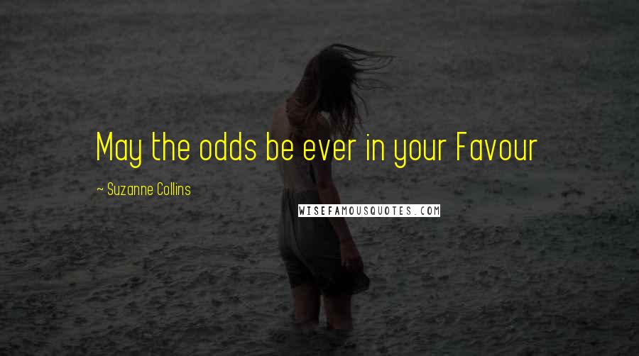 Suzanne Collins Quotes: May the odds be ever in your Favour