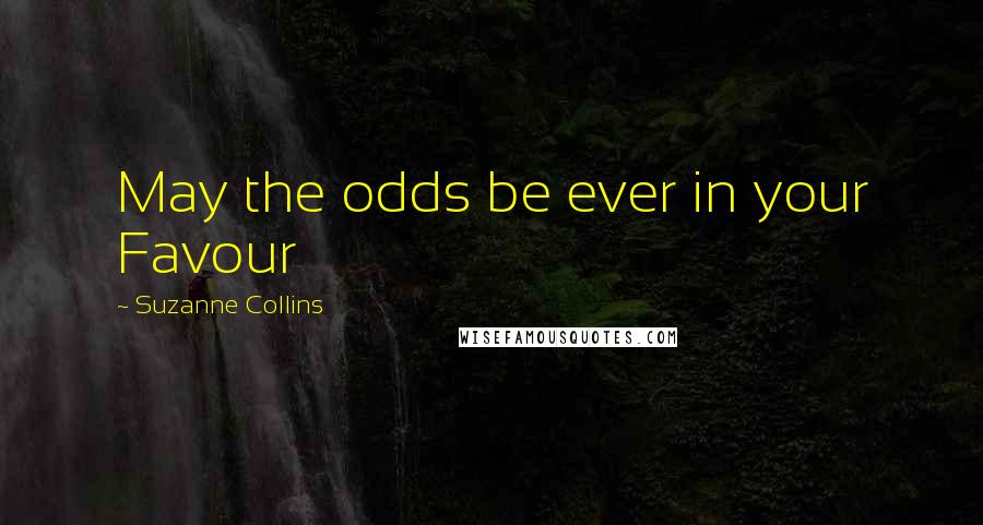 Suzanne Collins Quotes: May the odds be ever in your Favour