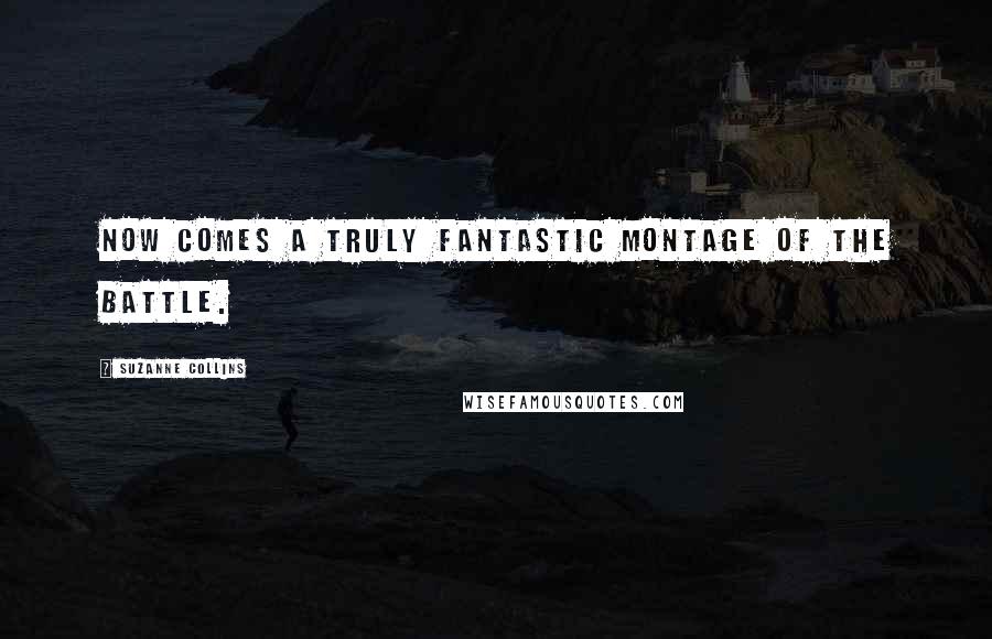 Suzanne Collins Quotes: Now comes a truly fantastic montage of the battle.
