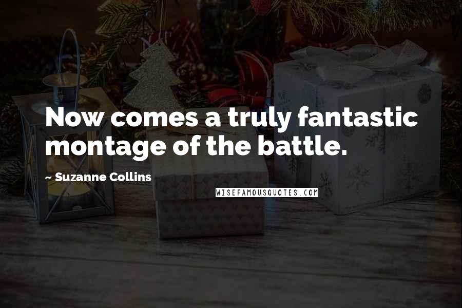 Suzanne Collins Quotes: Now comes a truly fantastic montage of the battle.