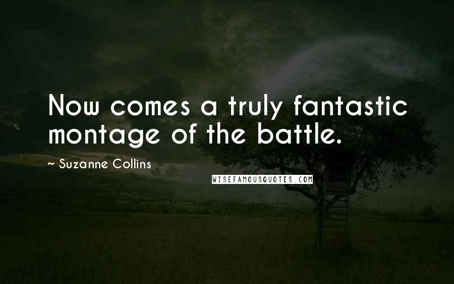 Suzanne Collins Quotes: Now comes a truly fantastic montage of the battle.
