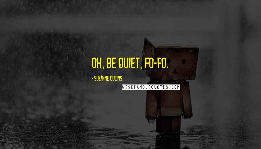 Suzanne Collins Quotes: Oh, be quiet, Fo-Fo.