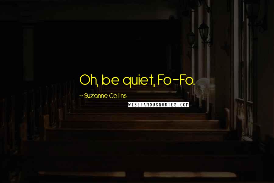 Suzanne Collins Quotes: Oh, be quiet, Fo-Fo.