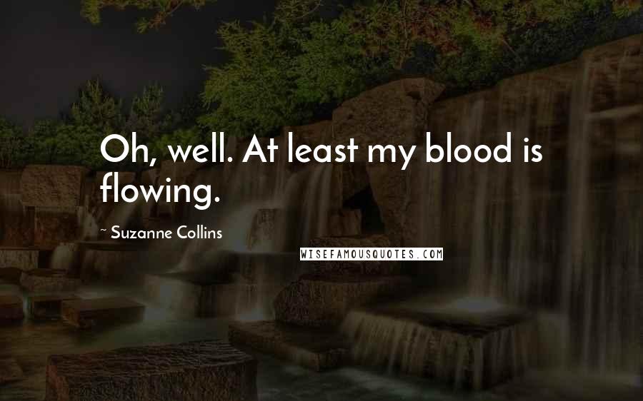 Suzanne Collins Quotes: Oh, well. At least my blood is flowing.