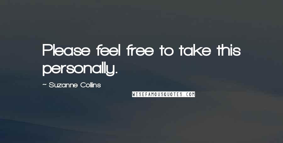 Suzanne Collins Quotes: Please feel free to take this personally.