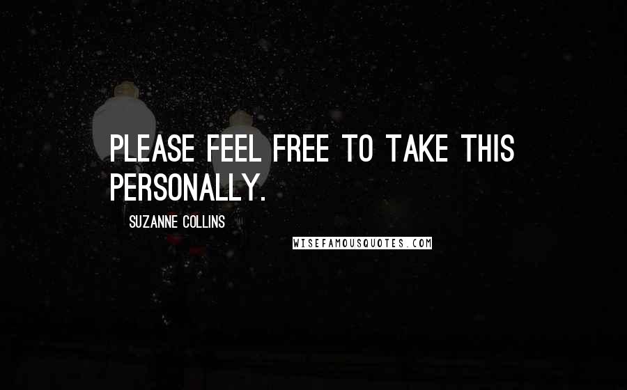 Suzanne Collins Quotes: Please feel free to take this personally.