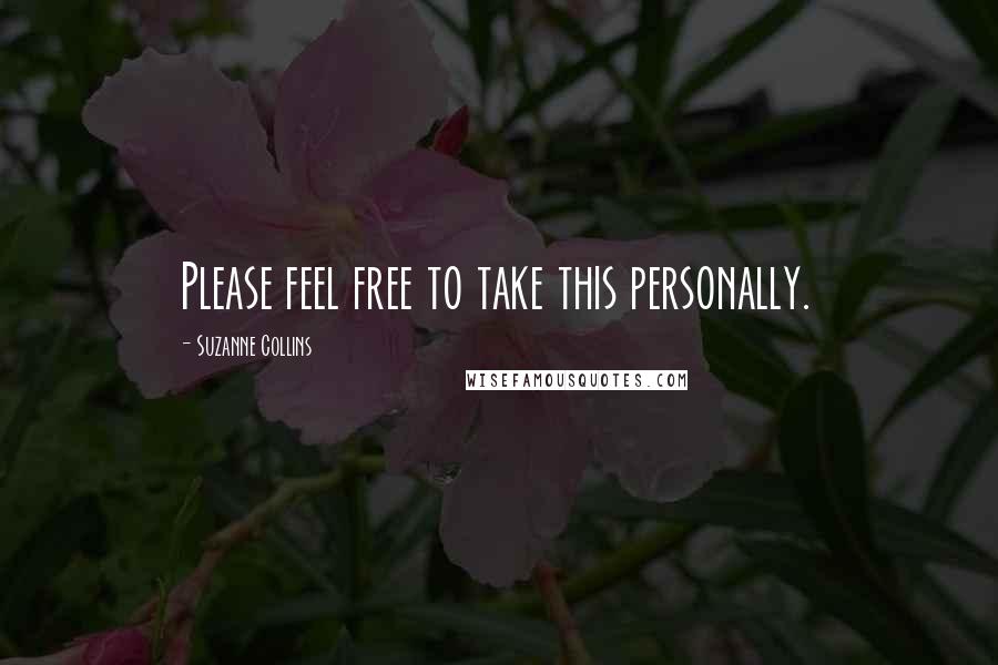 Suzanne Collins Quotes: Please feel free to take this personally.