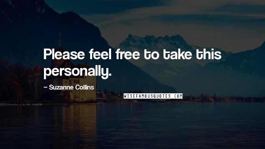 Suzanne Collins Quotes: Please feel free to take this personally.