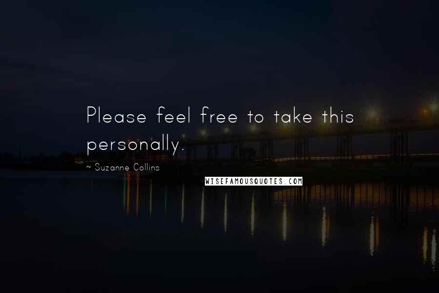 Suzanne Collins Quotes: Please feel free to take this personally.
