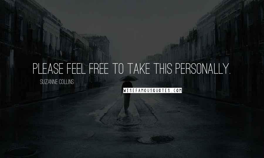Suzanne Collins Quotes: Please feel free to take this personally.