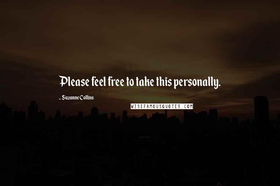 Suzanne Collins Quotes: Please feel free to take this personally.