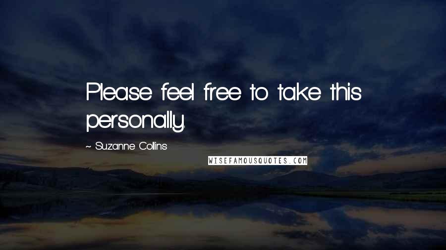 Suzanne Collins Quotes: Please feel free to take this personally.