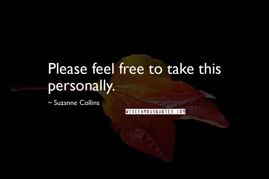 Suzanne Collins Quotes: Please feel free to take this personally.