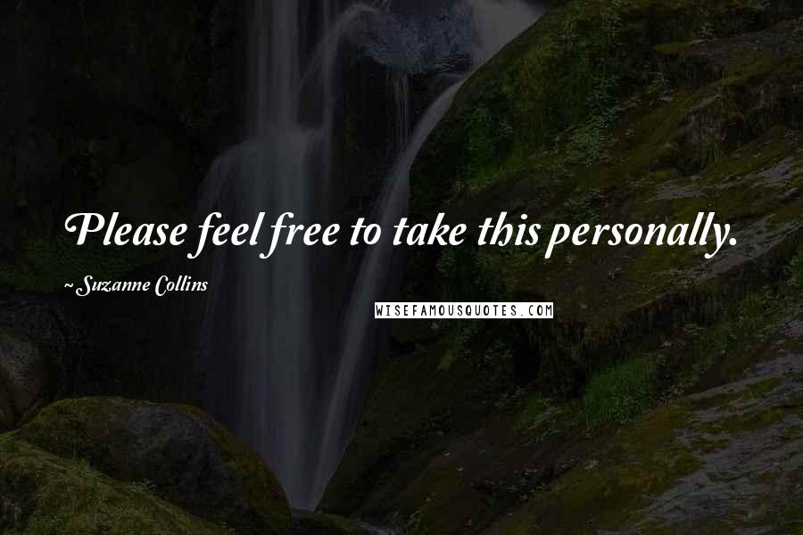 Suzanne Collins Quotes: Please feel free to take this personally.
