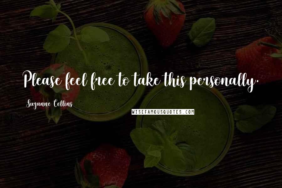 Suzanne Collins Quotes: Please feel free to take this personally.