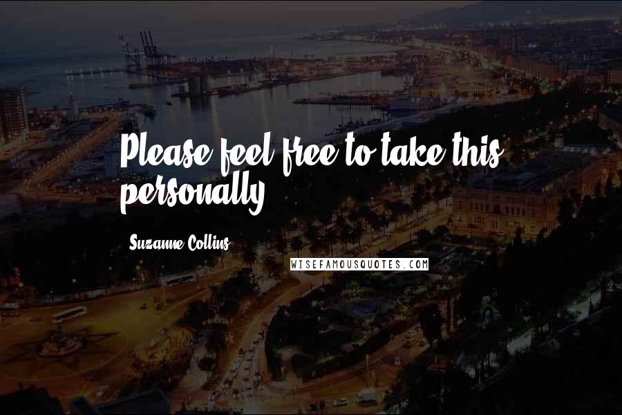 Suzanne Collins Quotes: Please feel free to take this personally.