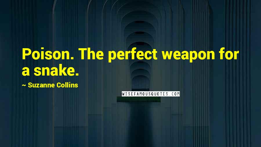Suzanne Collins Quotes: Poison. The perfect weapon for a snake.