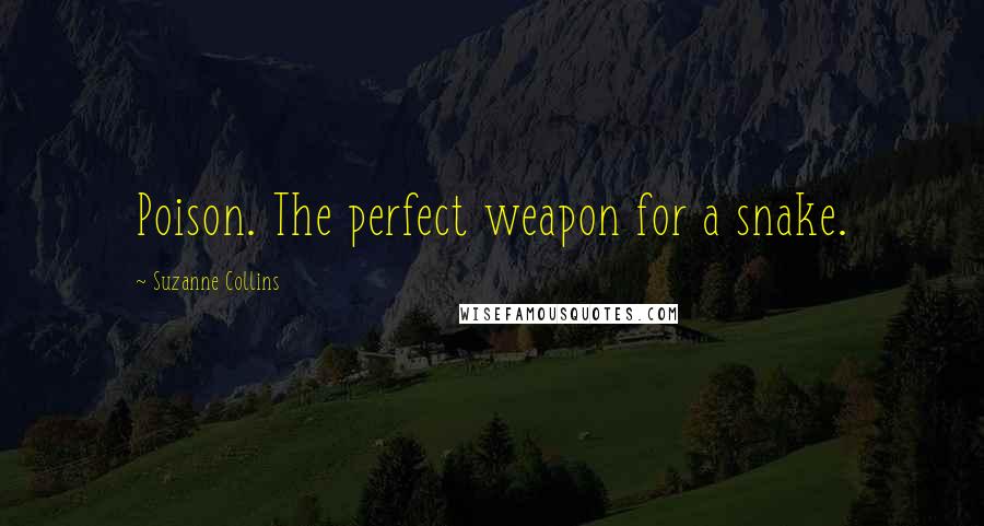 Suzanne Collins Quotes: Poison. The perfect weapon for a snake.