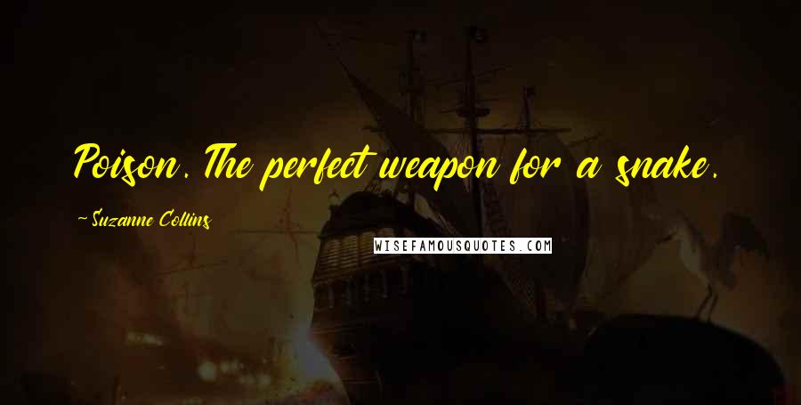 Suzanne Collins Quotes: Poison. The perfect weapon for a snake.