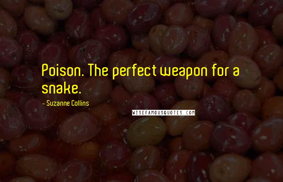 Suzanne Collins Quotes: Poison. The perfect weapon for a snake.