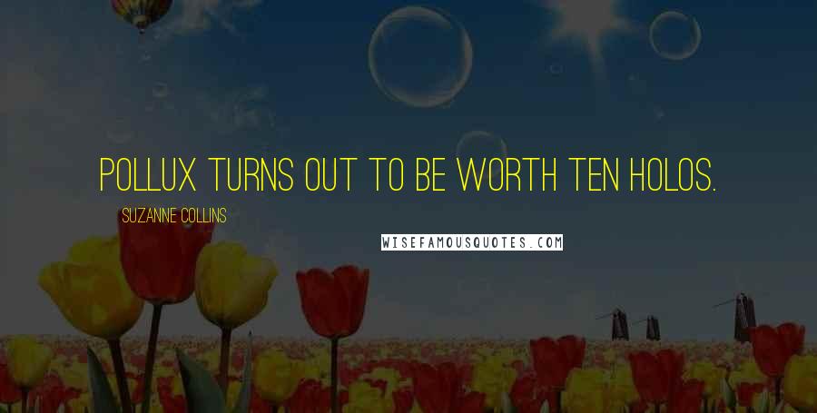 Suzanne Collins Quotes: Pollux turns out to be worth ten Holos.