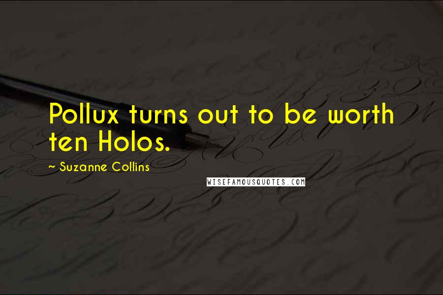Suzanne Collins Quotes: Pollux turns out to be worth ten Holos.