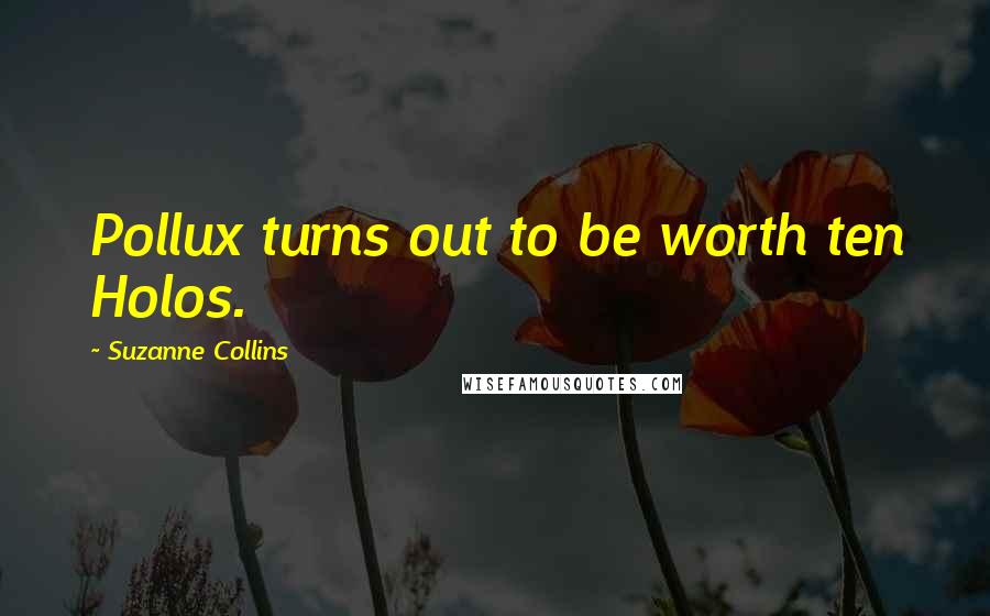 Suzanne Collins Quotes: Pollux turns out to be worth ten Holos.