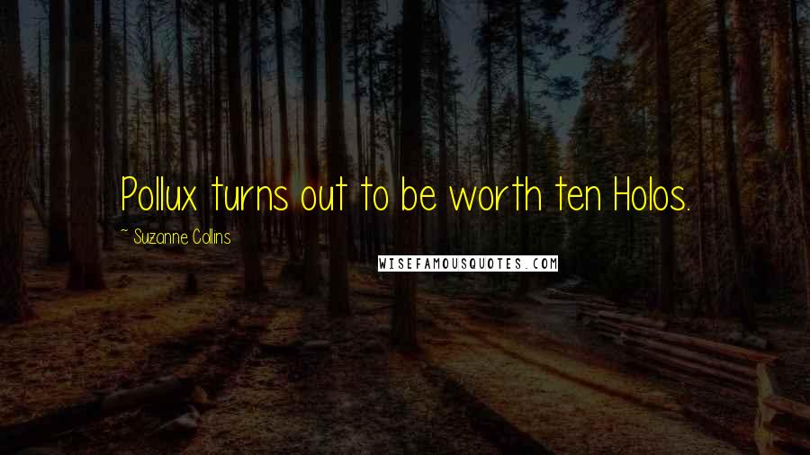 Suzanne Collins Quotes: Pollux turns out to be worth ten Holos.