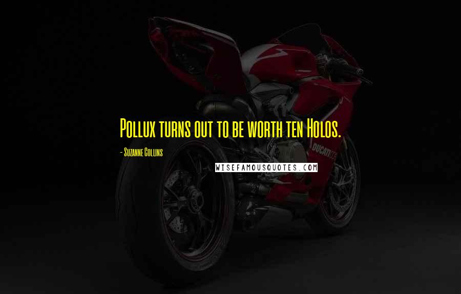 Suzanne Collins Quotes: Pollux turns out to be worth ten Holos.