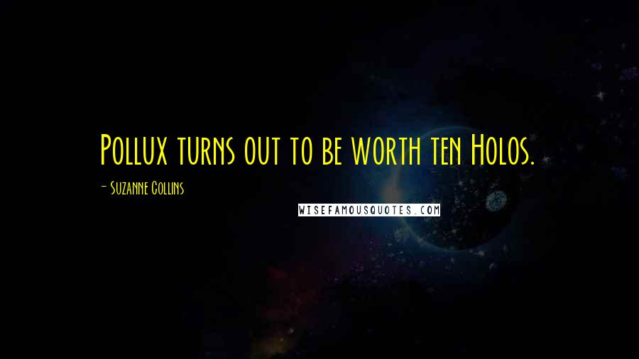 Suzanne Collins Quotes: Pollux turns out to be worth ten Holos.