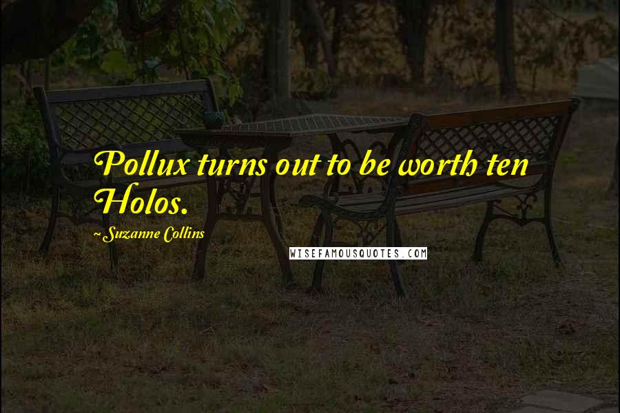Suzanne Collins Quotes: Pollux turns out to be worth ten Holos.