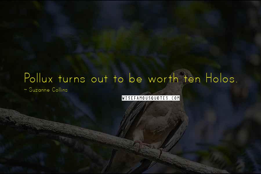 Suzanne Collins Quotes: Pollux turns out to be worth ten Holos.