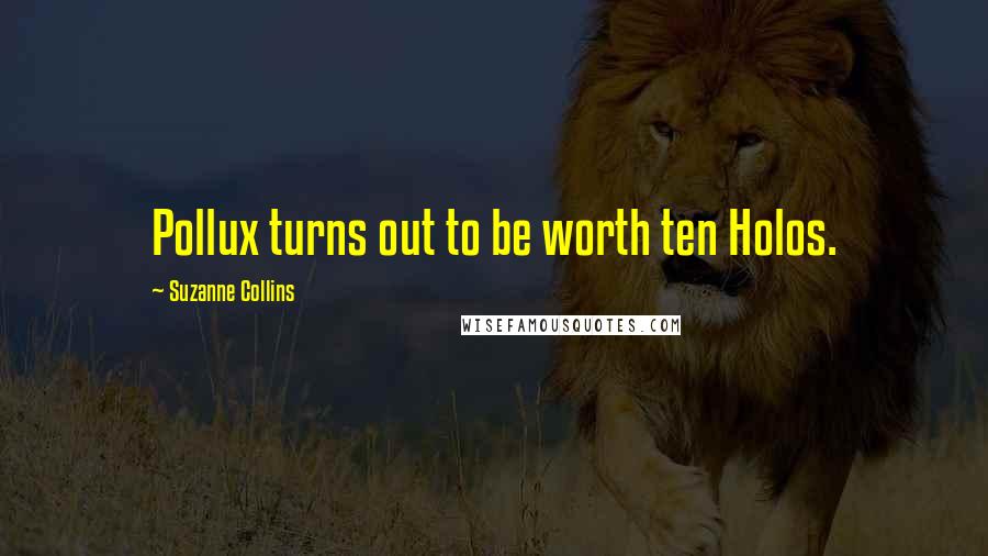 Suzanne Collins Quotes: Pollux turns out to be worth ten Holos.