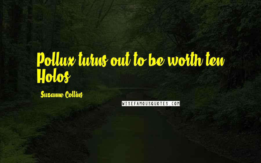 Suzanne Collins Quotes: Pollux turns out to be worth ten Holos.