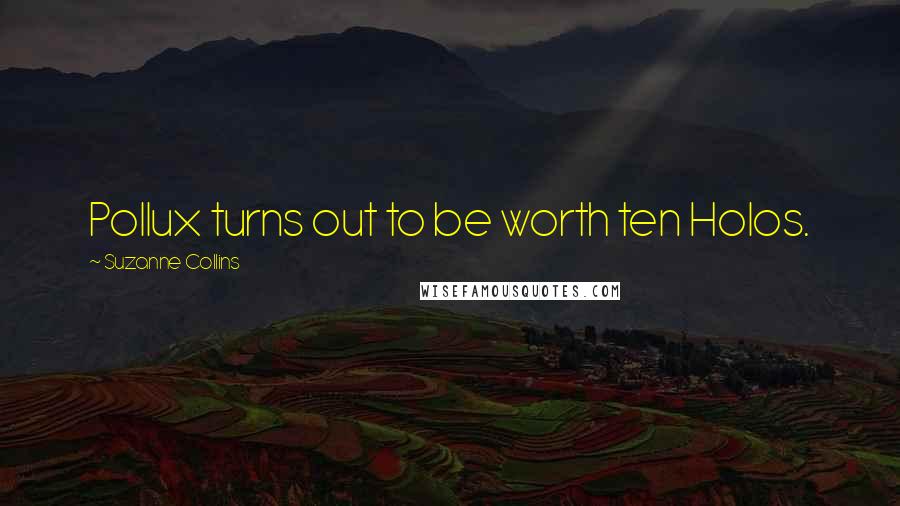 Suzanne Collins Quotes: Pollux turns out to be worth ten Holos.