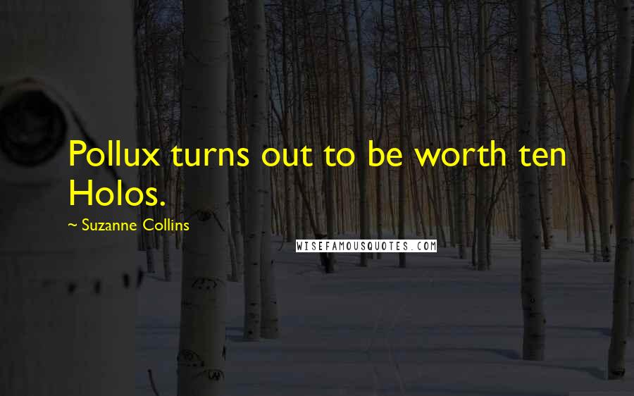 Suzanne Collins Quotes: Pollux turns out to be worth ten Holos.
