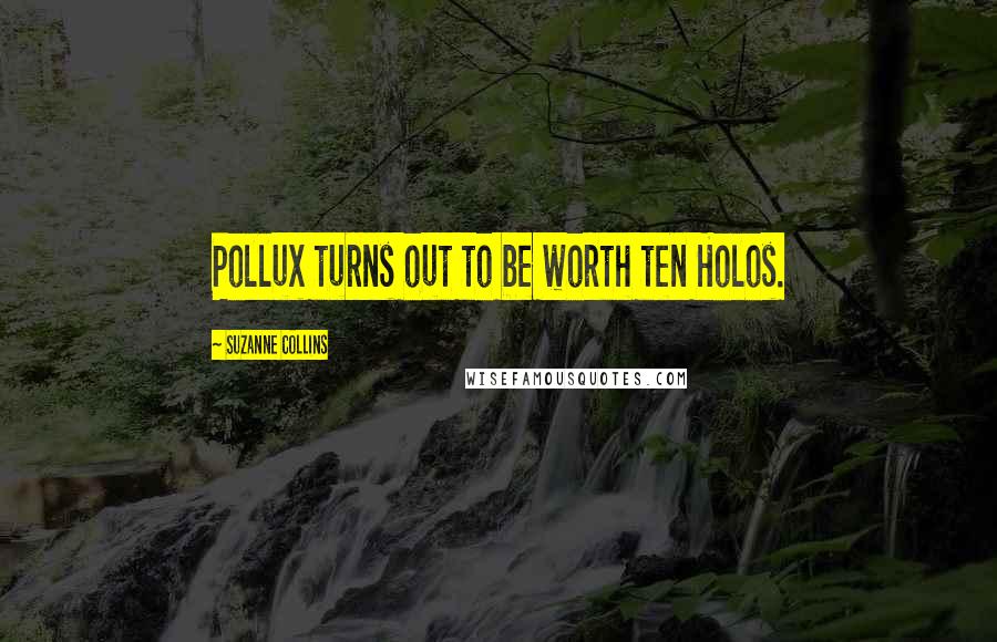 Suzanne Collins Quotes: Pollux turns out to be worth ten Holos.