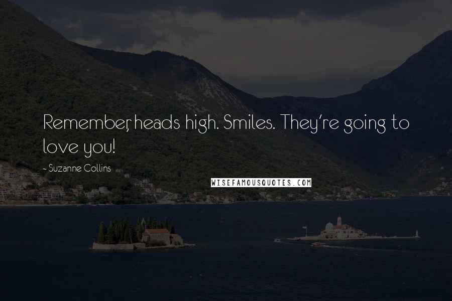 Suzanne Collins Quotes: Remember, heads high. Smiles. They're going to love you!