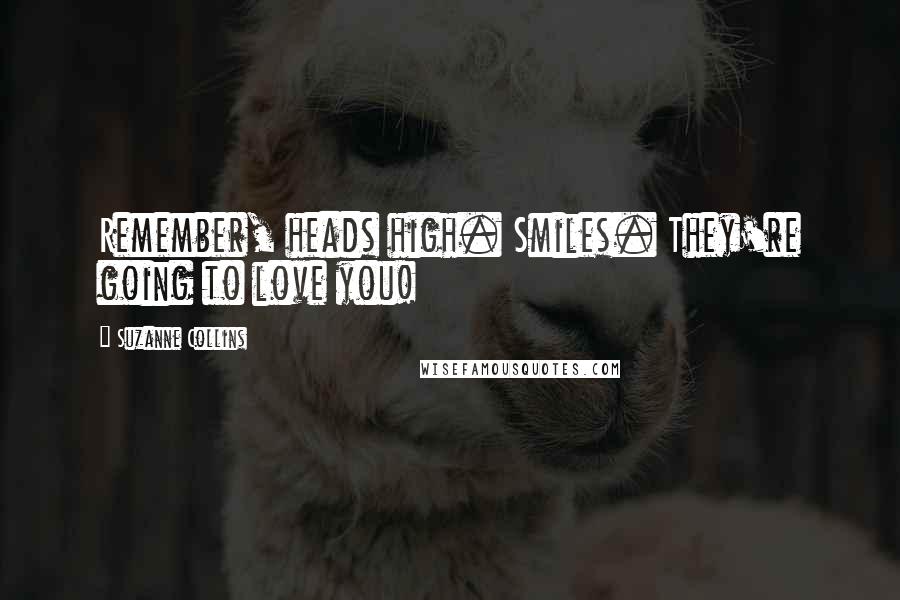 Suzanne Collins Quotes: Remember, heads high. Smiles. They're going to love you!