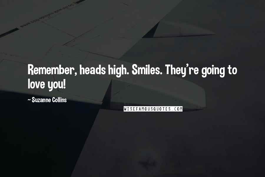 Suzanne Collins Quotes: Remember, heads high. Smiles. They're going to love you!